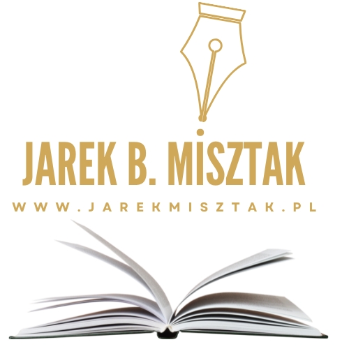 Jarosław B. Misztak – Pisarz, Prozaik, Autor Tekstów